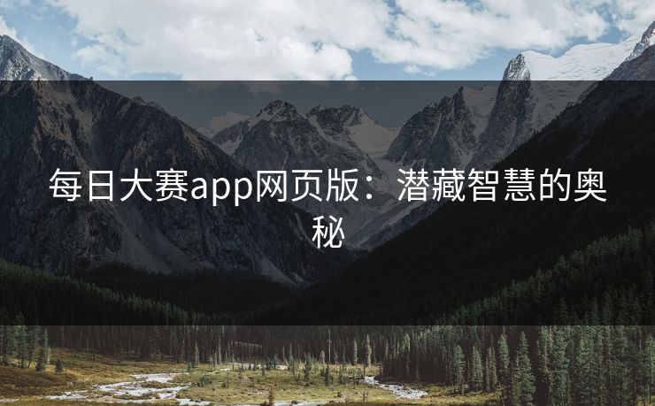 每日大赛app网页版：潜藏智慧的奥秘